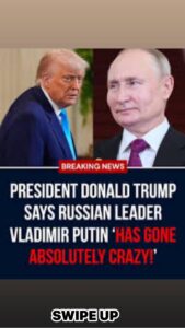President Donald Trump says Russian leader Vladimir Putin ‘has gone absolutely CRAZY!’